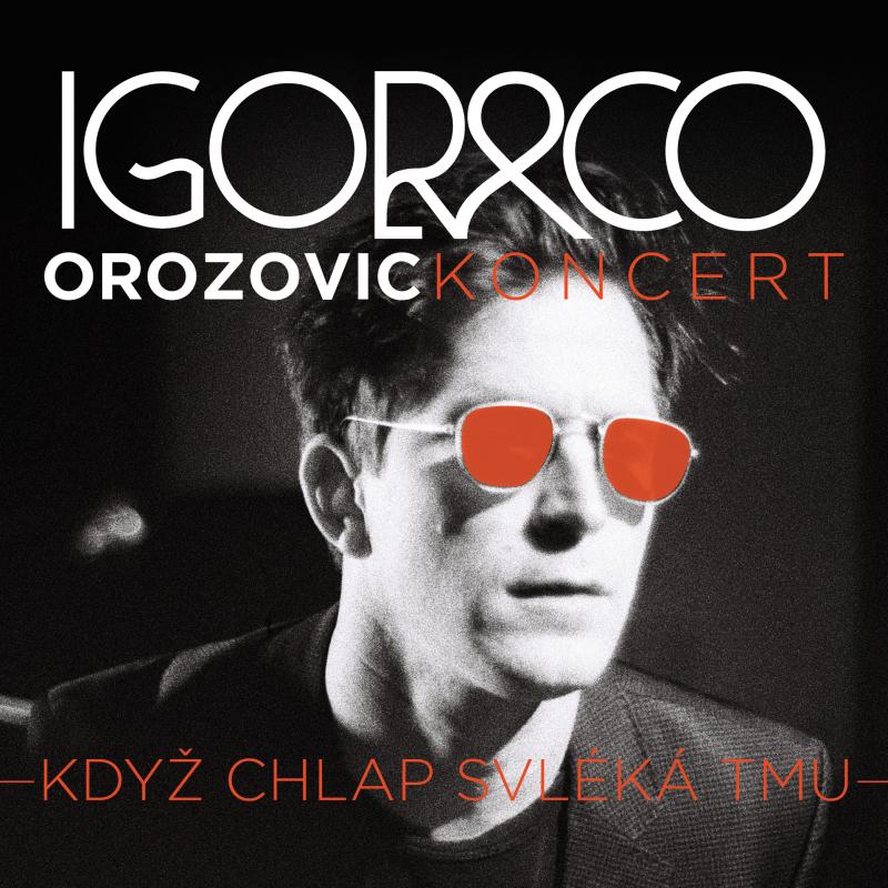 IGOR OROZOVIČ &CO. KDYŽ CHLAP SVLÉKÁ TMU